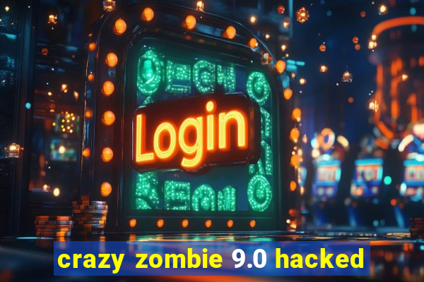 crazy zombie 9.0 hacked